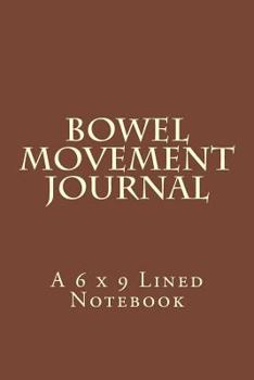 Bowel Movement Journal : A 6 X 9 Lined Notebook