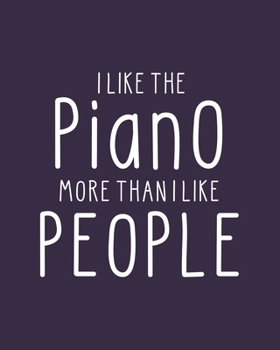 Paperback I Like the Piano More Than I Like People: Piano Gift for People Who Love to Play the Piano - Funny Saying for Musicians - Blank Lined Journal or Noteb Book