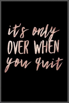 its only over when you quit: Notebook Journal for Kids & men , women…. with more than 100 lined page - Composition Size (6*9)