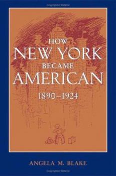 How New York Became American, 1890--1924