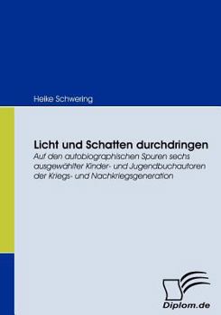 Paperback Licht und Schatten durchdringen: Auf den autobiographischen Spuren sechs ausgewählter Kinder- und Jugendbuchautoren der Kriegs- und Nachkriegsgenerati [German] Book