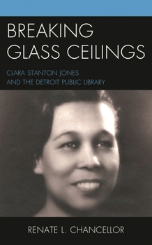 Hardcover Breaking Glass Ceilings: Clara Stanton Jones and the Detroit Public Library Book