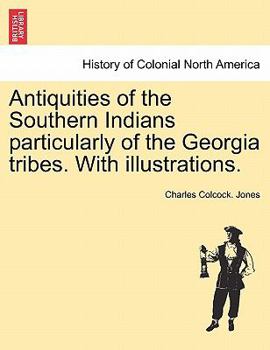 Paperback Antiquities of the Southern Indians particularly of the Georgia tribes. With illustrations. Book