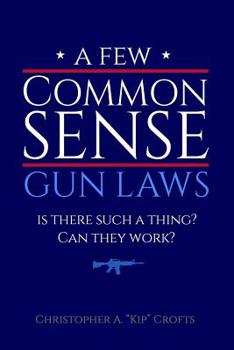 Paperback A Few Commonsense Gun Laws: Is There Such a Thing? Can They Work? Book