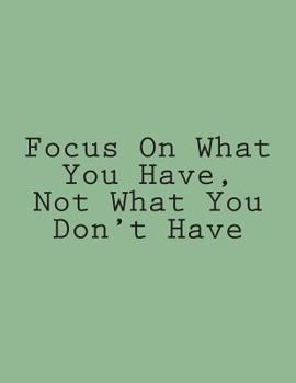 Paperback Focus On What You Have, Not What You Don't Have: Notebook Large Size 8.5 x 11 Ruled 150 Pages Book