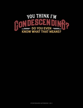 Paperback You Think I'm Condescending? Do You Even Know What That Means?: Storyboard Notebook 1.85:1 Book