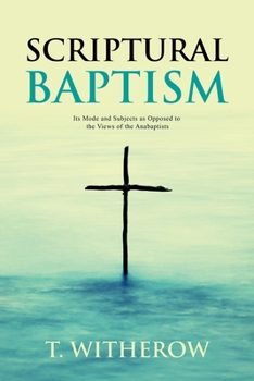 Paperback Scriptural Baptism: Its Mode and Subjects as Opposed to the Views of the Anabaptists Book