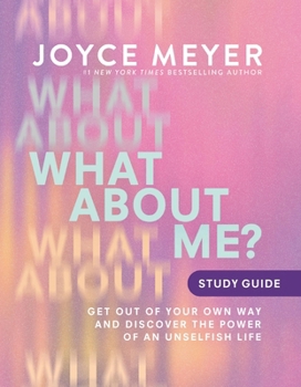 Paperback What about Me? Study Guide: Get Out of Your Own Way and Discover the Power of an Unselfish Life Book