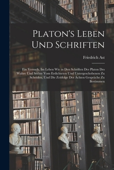 Paperback Platon's Leben Und Schriften: Ein Versuch, Im Leben Wie in Den Schriften Des Platon Des Wahre Und Sechte Vom Erdichteten Und Untergeschobenen Zu Sch [German] Book