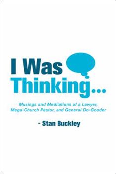 I Was Thinking . . .: Musings and Meditations from a Lawyer, Mega-Church Pastor, and General Do-Gooder