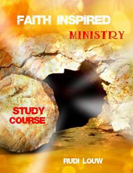 Paperback Faith Inspired Ministry Study Course: Helping People to Fully Appreciate and Fully Appropriate the Truth of the Gospel in Their Heart, and in Their Li Book