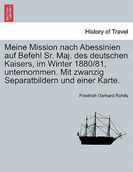 Paperback Meine Mission Nach Abessinien Auf Befehl Sr. Maj. Des Deutschen Kaisers, Im Winter 1880/81, Unternommen. Mit Zwanzig Separatbildern Und Einer Karte. [German] Book