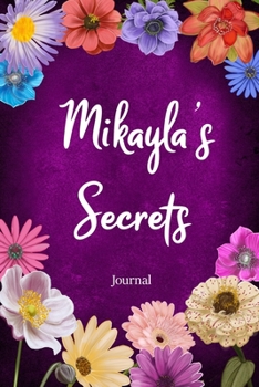 Paperback Mikayla's Secrets Journal: Custom Personalized Gift for Mikayla, Floral Pink Lined Notebook Journal to Write in with Colorful Flowers on Cover. Book