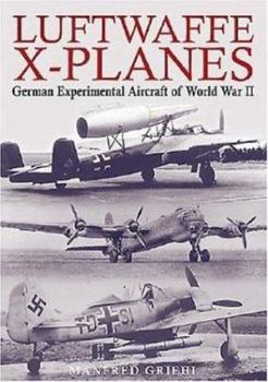 Hardcover Luftwaffe X-Planes: German Experimental and Prototype Planes of World War II Book