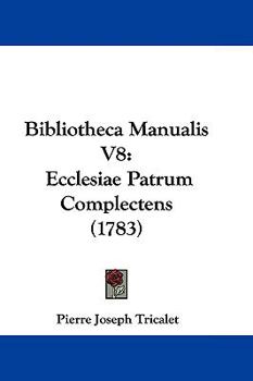 Hardcover Bibliotheca Manualis V8: Ecclesiae Patrum Complectens (1783) Book