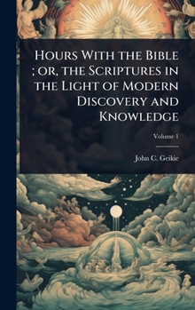 Hardcover Hours With the Bible; or, the Scriptures in the Light of Modern Discovery and Knowledge Book