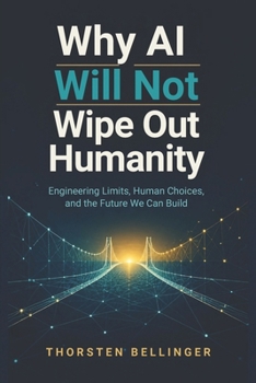 Paperback Why AI Will Not Wipe Out Humanity: Engineering Limits Human Choices and the Future We Can Build Book