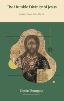 The Humble Divinity of Jesus in Mark's Gospel: Volume 1, Chapters 1-9