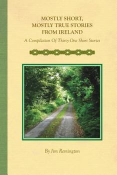 Paperback Mostly Short, Mostly True Stories from Ireland: A Compilation Of Thirty-One Short Stories Book