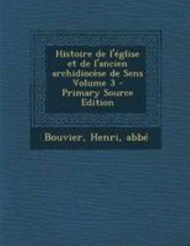 Histoire de l'église et de l'ancien archidiocèse de Sens Volume 3