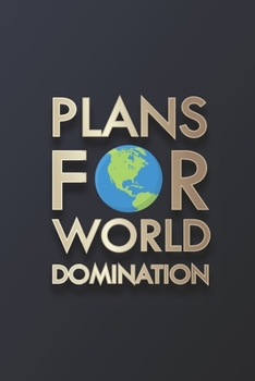 Plans For World Domination: Funny Notebook, Sarcastic Humor Journal, Perfect Motivational Gag Gift For Graduation, For Adults, For Entrepeneur, For Women, For Men: Blank Lined Journal