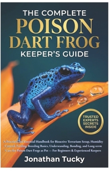 Paperback The Complete Poison Dart Frog Keeper's Guide: A Practical and Essential Handbook for Bioactive Terrarium Setup, Humidity Control, Feeding, Breeding Ba Book