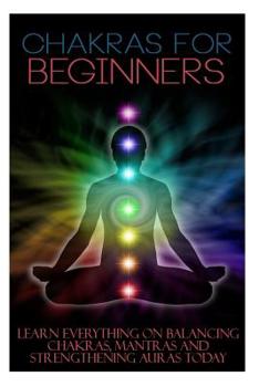 Paperback Chakras for Beginners: Learn Everything on Balancing Chakras, Mantras and Strengthening Auras Today Book