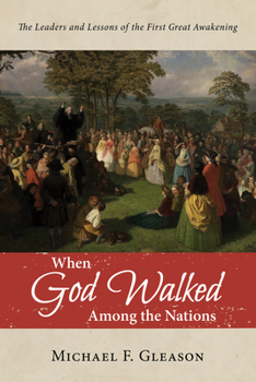 Hardcover When God Walked Among the Nations: The Leaders and Lessons of the First Great Awakening Book