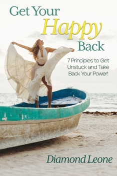 Paperback Get Your Happy Back: 7 Principles to Get Unstuck and Take Back Your Power! Book