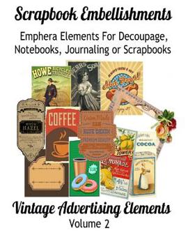 Paperback Scrapbook Embellishments: : Ephemera Elements for Decoupage, Notebooks, Journaling or Scrapbooks. Vintage Advertising Elements Volume 2 Book