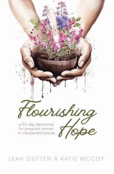 Paperback Flourishing Hope: A 30-Day Devotional for Pregnant Women in Unexpected Places Book