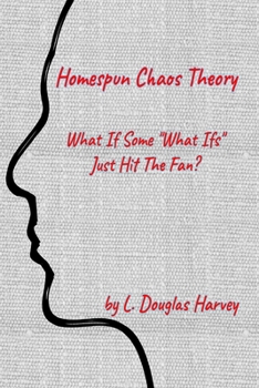 Paperback Homespun Chaos Theory: What If Some "What Ifs" Just Hit The Fan? Book