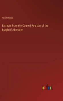 Hardcover Extracts from the Council Register of the Burgh of Aberdeen Book