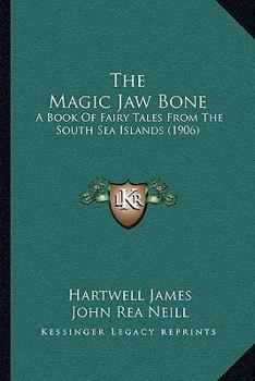 Paperback The Magic Jaw Bone: A Book Of Fairy Tales From The South Sea Islands (1906) Book