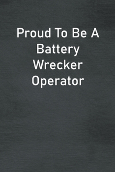 Proud To Be A Battery Wrecker Operator: Lined Notebook For Men, Women And Co Workers