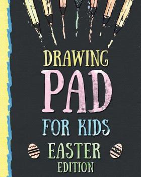 Paperback Drawing Pad for Kids - Easter Edition: Creative Blank Sketch Book for Boys and Girls Ages 3, 4, 5, 6, 7, 8, 9, and 10 Years Old - An Arts and Crafts B Book