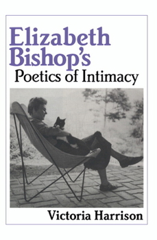 Elizabeth Bishop's Poetics of Intimacy (Cambridge Studies in American Literature and Culture) - Book  of the Cambridge Studies in American Literature and Culture