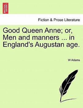 Paperback Good Queen Anne; Or, Men and Manners ... in England's Augustan Age. Book