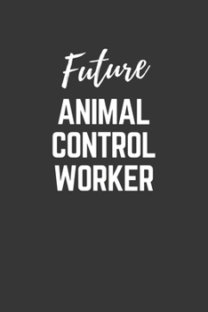 Paperback Future Animal-control-worker Notebook: Lined Journal (Gift for Aspiring Animal-control-worker), 120 Pages, 6 x 9, Matte Finish Book