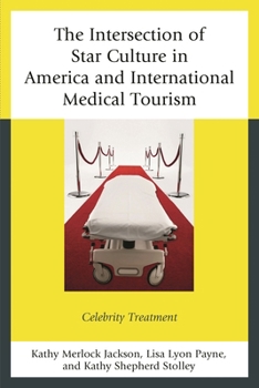 Hardcover Intersection of Star Culture in America and International Medical Tourism: Celebrity Treatment Book