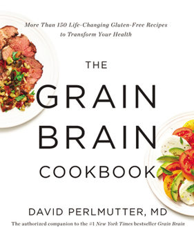 Hardcover The Grain Brain Cookbook: More Than 150 Life-Changing Gluten-Free Recipes to Transform Your Health Book