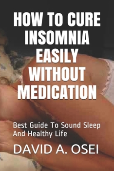HOW To CURE INSOMNIA EASILY WITHOUT MEDICATION: Best Guide To Sound Sleep And Healthy Life