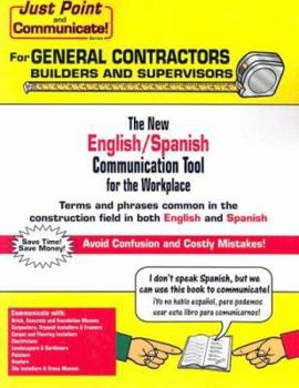 Just Point and Communicate! for General Contractors Builders and Supervisors: The New English/Spanish Communication Tool for the Workplace