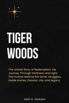 Paperback Tiger Woods: The Untold Story of Redemption. His Journey Through Darkness and Light. The human behind the fame, struggles, Inside s Book