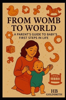 From Womb to World: A Parent’s Guide to Baby’s First Steps in Life