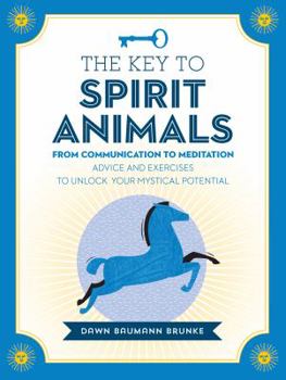 Hardcover The Key to Spirit Animals: From Communication to Meditation: Advice and Exercises to Unlock Your Mystical Potential Book