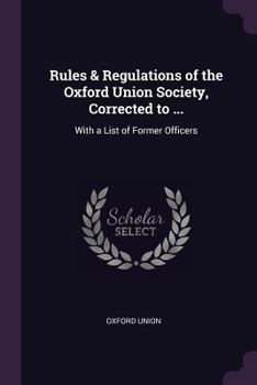 Paperback Rules & Regulations of the Oxford Union Society, Corrected to ...: With a List of Former Officers Book