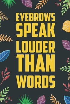 Paperback Eyebrows Speak Louder Than Words: Blank Lined Diary / Notebook / Journal - Creative, Humor, Funny Quotes - Gifts For Men, Women, Teens And Friends 6x9 Book