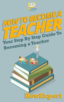 Paperback How To Become a Teacher: Your-Step-By-Step Guide To Becoming a Teacher Book