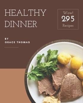 Paperback Wow! 295 Healthy Dinner Recipes: Healthy Dinner Cookbook - Your Best Friend Forever Book